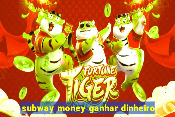 subway money ganhar dinheiro